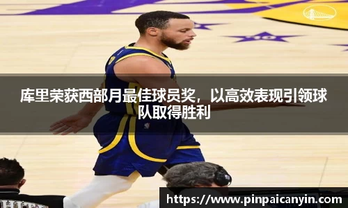 库里荣获西部月最佳球员奖，以高效表现引领球队取得胜利
