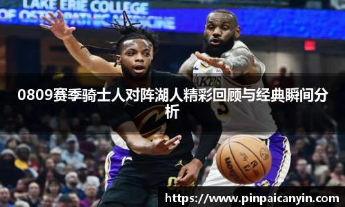 0809赛季骑士人对阵湖人精彩回顾与经典瞬间分析