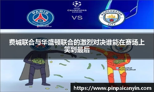 费城联合与华盛顿联合的激烈对决谁能在赛场上笑到最后