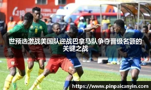 世预选激战美国队迎战巴拿马队争夺晋级名额的关键之战