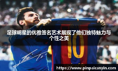 足球明星的优雅签名艺术展现了他们独特魅力与个性之美